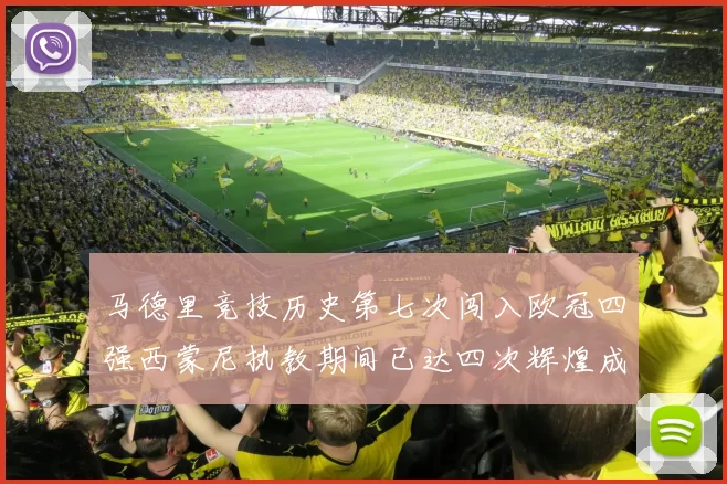 马德里竞技历史第七次闯入欧冠四强西蒙尼执教期间已达四次辉煌成就
