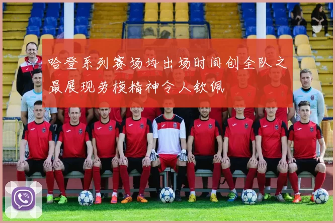 哈登系列赛场均出场时间创全队之最展现劳模精神令人钦佩